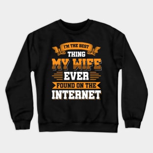 I'm the best thing my wife ever found on the internet - Funny Simple Black and White Husband Quotes Sayings Meme Sarcastic Satire Crewneck Sweatshirt